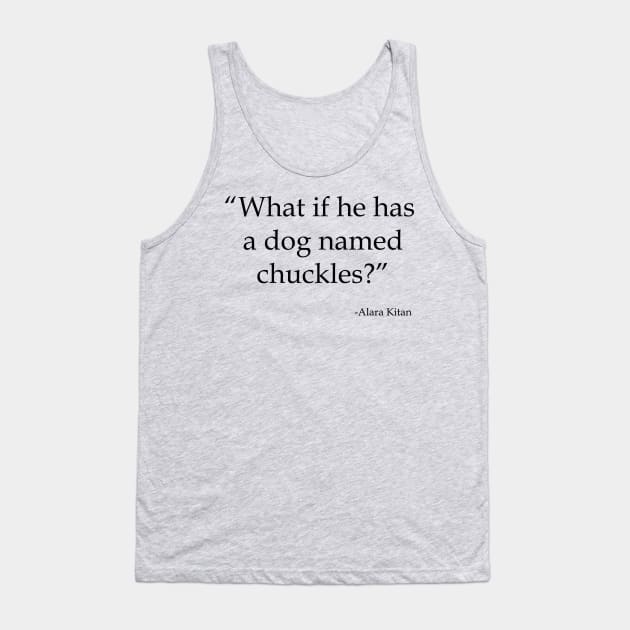 What If He Has a Dog Named Chuckles Tank Top by pasnthroo